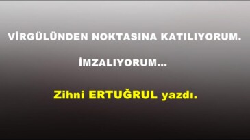  VİRGÜLÜNDEN NOKTASINA KATILIYORUM.  İMZALIYORUM…