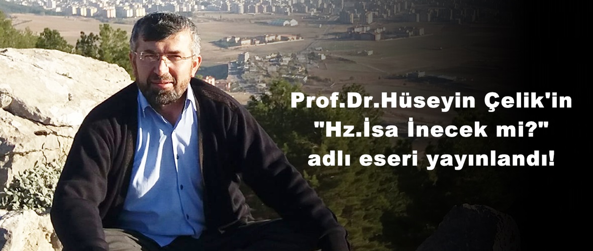 Prof.Dr.Hüseyin Çelik’in “Hz.İsa İnecek mi?” adlı eseri yayınlandı!