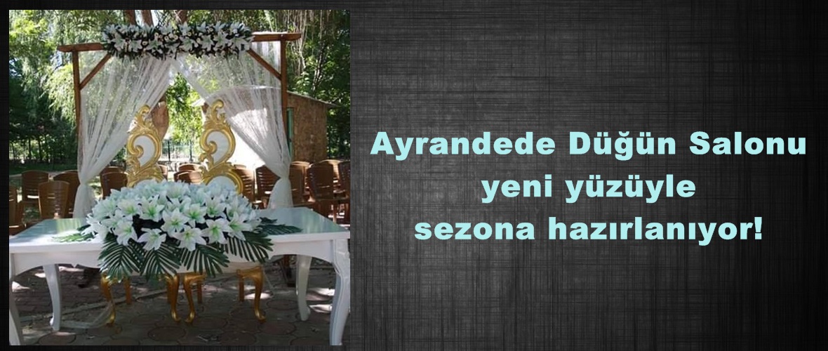 Ayrandede Düğün Salonu yeni yüzüyle sezona hazırlanıyor!