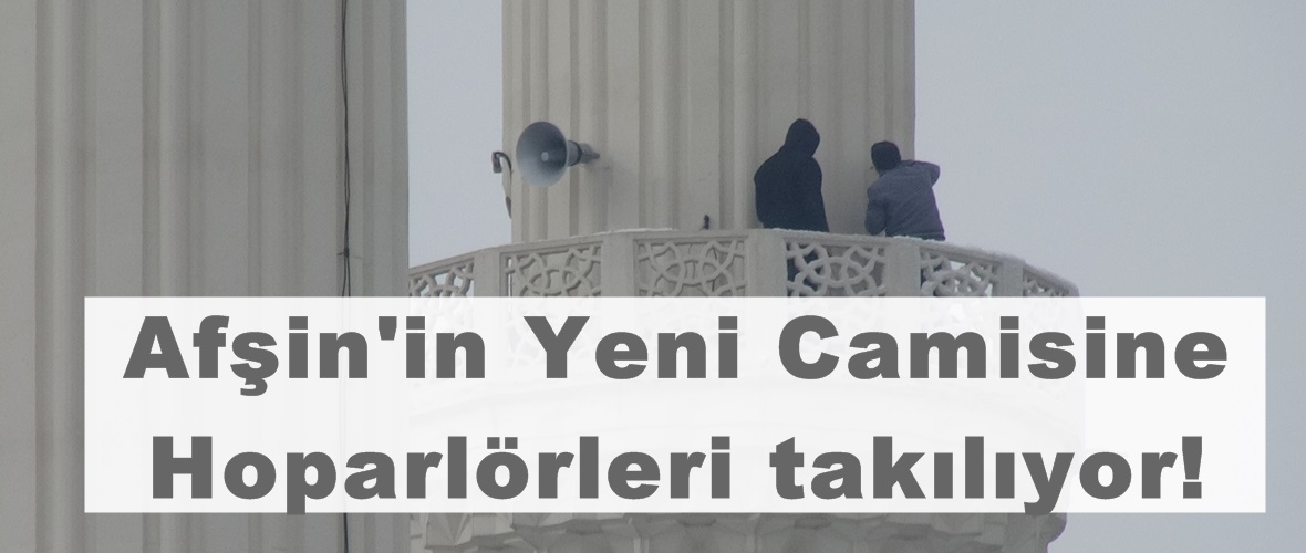 Afşin’in Yeni Camisine Hoparlörleri takılıyor!