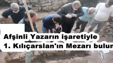Afşinli Yazarın işaretiyle 1. Kılıçarslan’ın Mezarı bulundu!