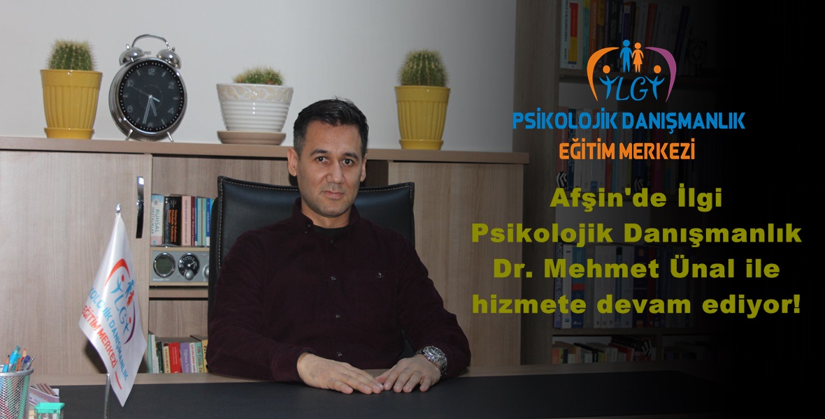 Afşin’de İlgi Psikolojik Danışmanlık Dr. Mehmet Ünal ile hizmete devam ediyor!