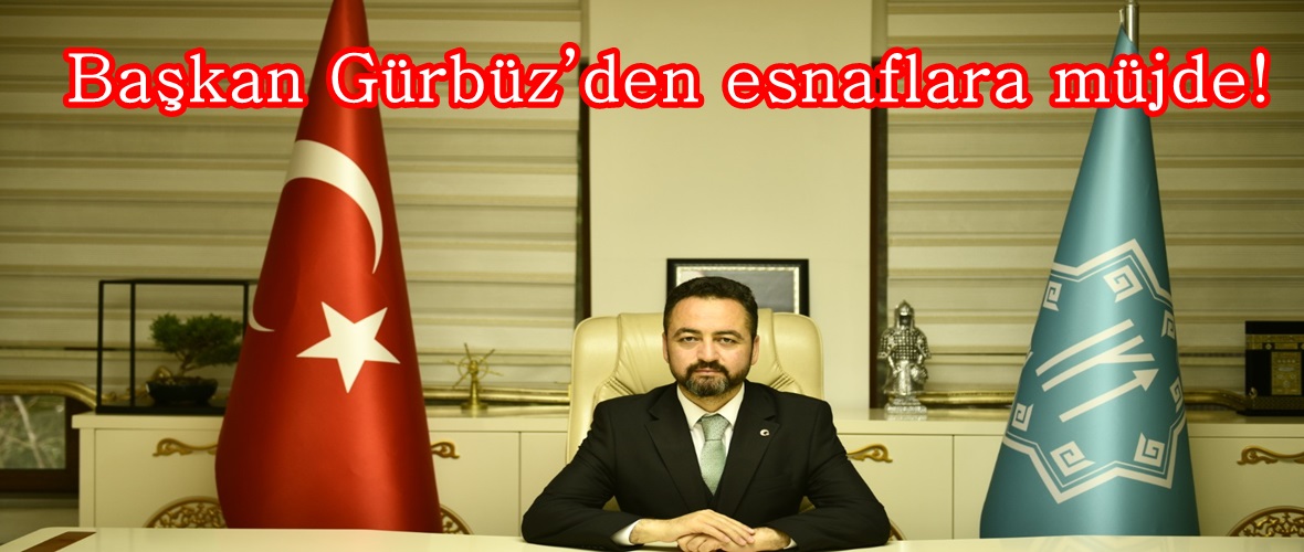 Başkan Gürbüz’den esnaflara müjde!