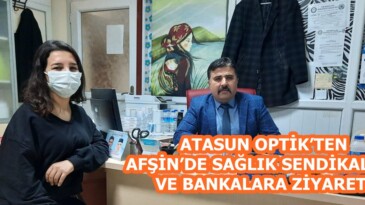 ATASUN OPTİK’TEN AFŞİN’DE SAĞLIK SENDİKALARI VE BANKALARA ZİYARET!