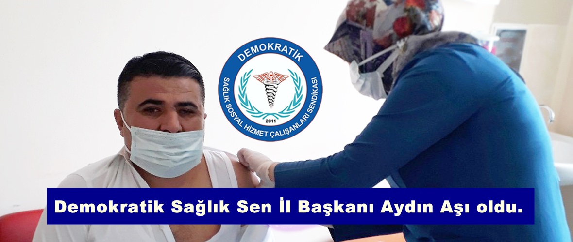 Demokratik Sağlık Sen İl Başkanı Aydın Aşı oldu.