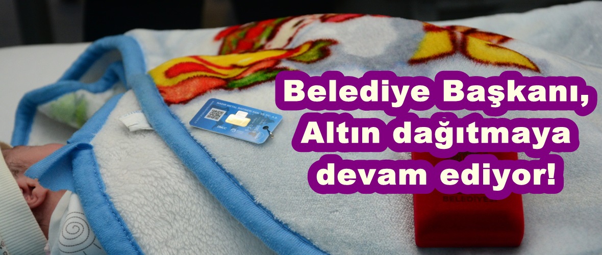 Belediye Başkanı,Altın dağıtmaya devam ediyor!