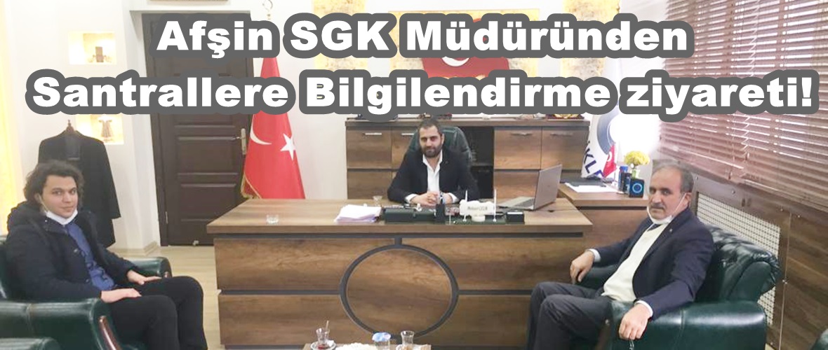 Afşin SGK Müdüründen Santrallere Bilgilendirme ziyareti!