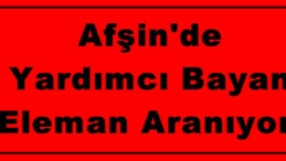 Afşin’de Yardımcı Bayan Eleman Aranıyor!