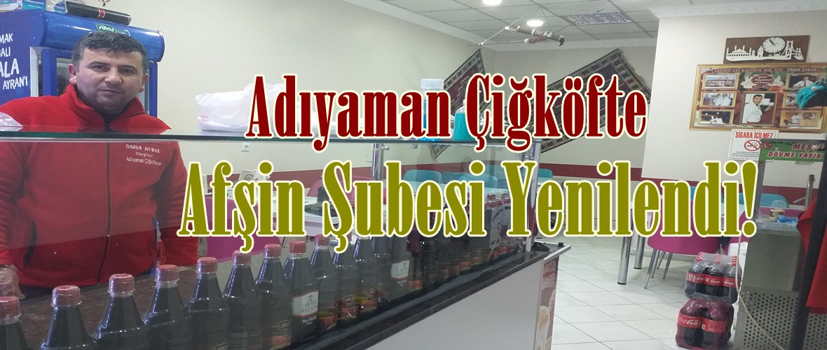 Adıyaman Çiğköfte Afşin Şubesi Yenilendi!