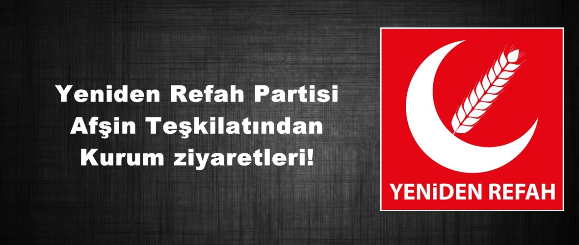 Yeniden Refah Partisi Afşin Teşkilatından Kurum ziyaretleri!