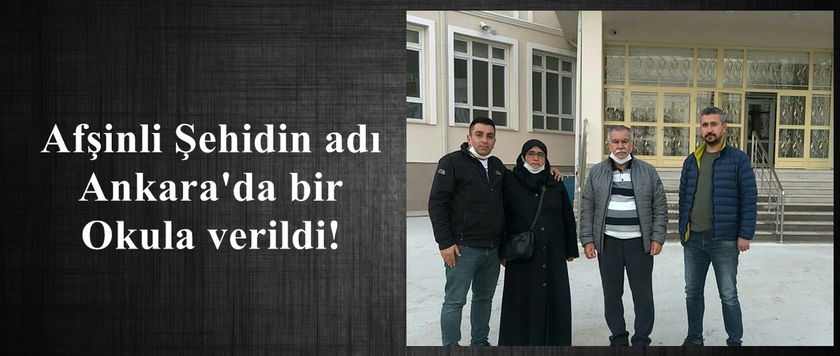 Afşinli Şehidin adı Ankara’da bir Okula verildi!