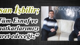 İhsan İşbilir; “Tüm Esnaf ve Sanatkarlarımızı ziyaret edeceğiz”