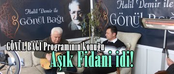 GÖNÜL BAĞI Programının konuğu Aşık Fidani idi!