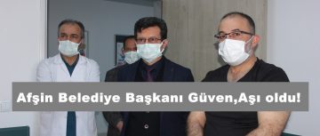 Afşin Belediye Başkanı Güven,Aşı oldu!