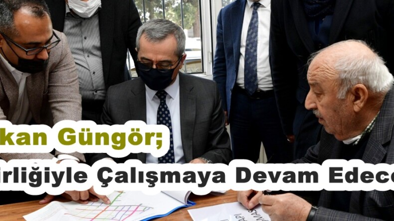 Başkan Güngör; “İşbirliğiyle Çalışmaya Devam Edeceğiz”