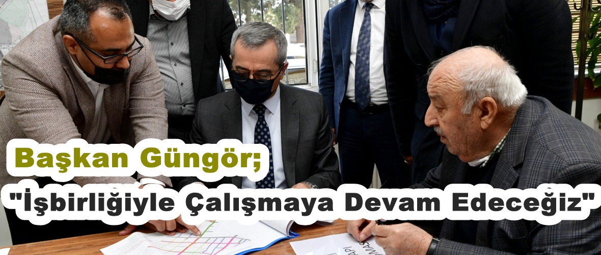 Başkan Güngör; “İşbirliğiyle Çalışmaya Devam Edeceğiz”
