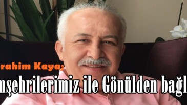 Av.İbrahim Kaya; “Hemşehrilerimiz ile Gönülden bağlıyız”