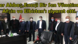 Ejder Akbaş,Enerji Bir Sen Yönetimiyle Afşin ve Elbistan’ı ziyaret etti.
