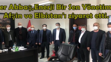 Ejder Akbaş,Enerji Bir Sen Yönetimiyle Afşin ve Elbistan’ı ziyaret etti.