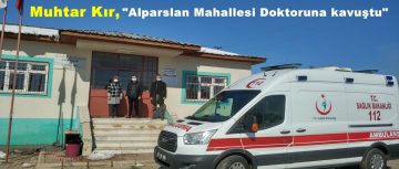 Muhtar Kır,”Alparslan Mahallesi Doktoruna kavuştu”