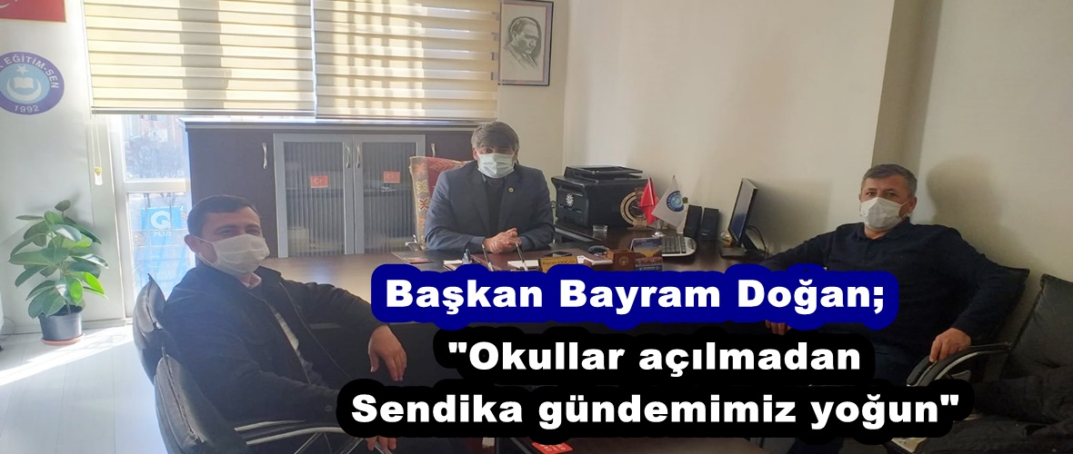 Başkan Bayram Doğan; “Okullar açılmadan Sendika gündemimiz yoğun”