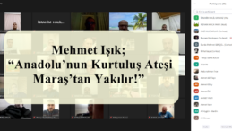 Mehmet Işık; “Anadolu’nun Kurtuluş Ateşi Maraş’tan Yakılır!”