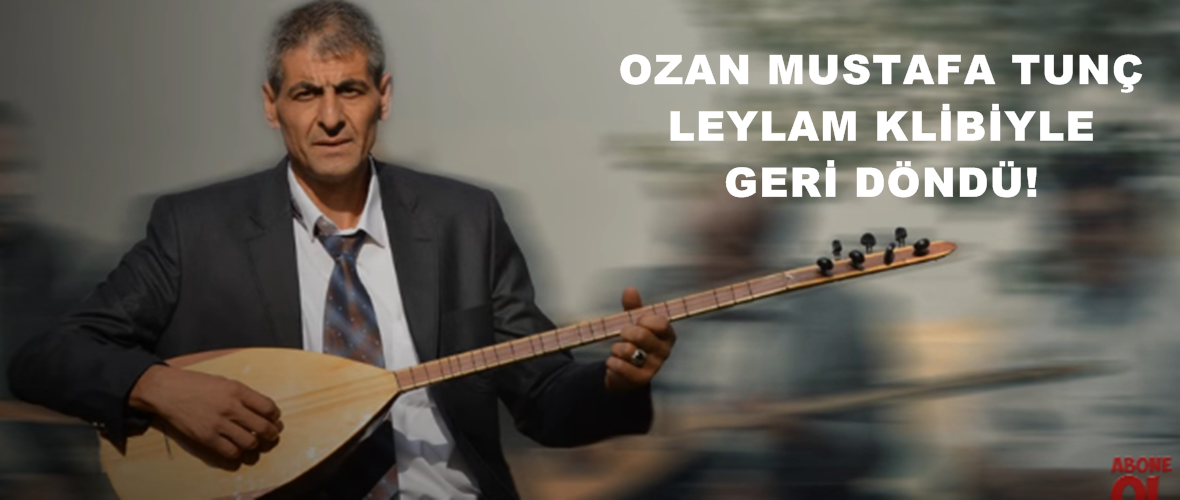 Afşinli Ozan Mustafa Tunç,Leylam Klibi ile geri döndü.