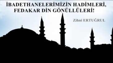İBADETHANELERİMİZİN HADİMLERİ, FEDAKAR DİN GÖNÜLLÜLERİ!   