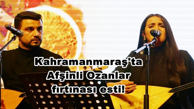 Kahramanmaraş’ta Afşinli Ozanlar fırtınası esti!
