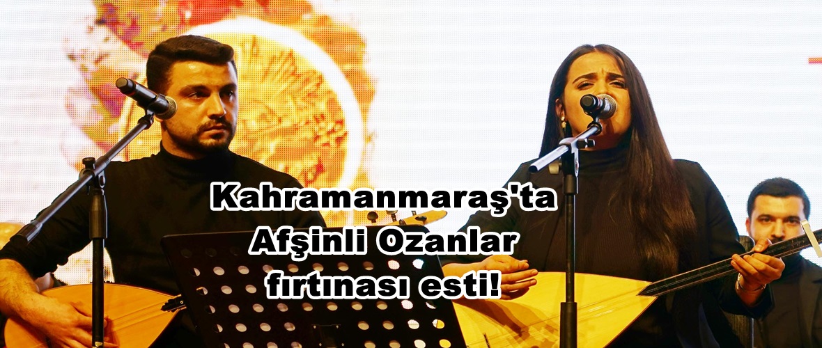 Kahramanmaraş’ta Afşinli Ozanlar fırtınası esti!