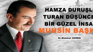HAMZA DURUŞLU, TURAN DÜŞÜNCELİ BİR GÜZEL İNSAN: MUHSİN BAŞKAN