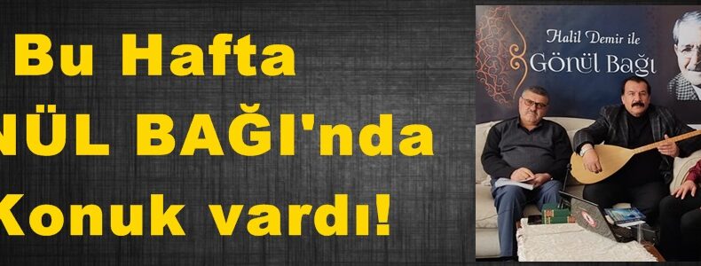 Bu Hafta GÖNÜL BAĞI’nda 3 Konuk vardı!