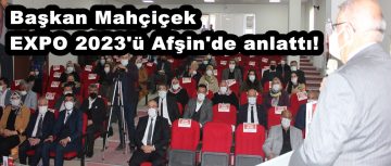 Başkan Mahçiçek EXPO 2023’ü Afşin’de anlattı!