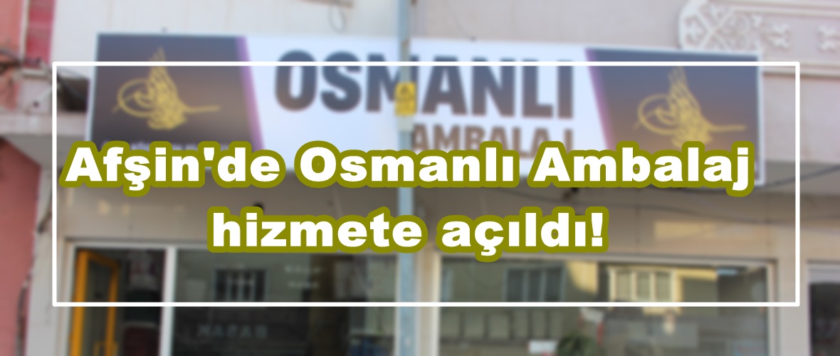 Afşin’de Osmanlı Ambalaj hizmete açıldı!