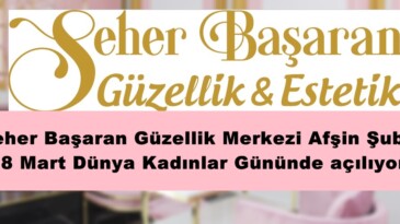 Seher Başaran Güzellik Merkezi Afşin Şubesi 8 Mart Dünya Kadınlar Gününde açılıyor!