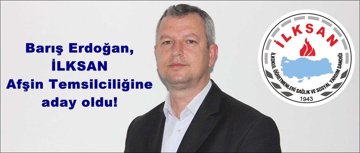 Barış Erdoğan, İLKSAN Afşin Temsilciliğine aday oldu!