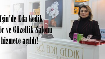 Afşin’de Eda Gedik Kuaför ve Güzellik Salonu hizmete açıldı!