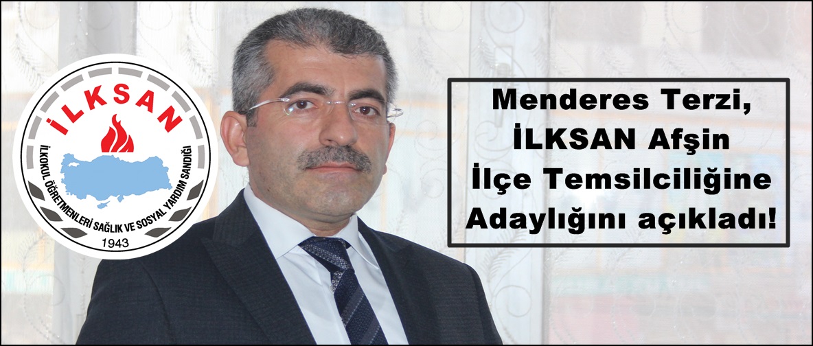 Menderes Terzi, İLKSAN Afşin İlçe Temsilciliğine Adaylığını açıkladı!