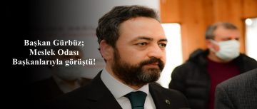 Başkan Gürbüz;Meslek Odası Başkanlarıyla görüştü!