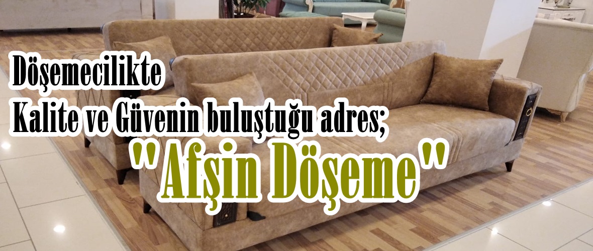 Döşemecilikte Kalite ve Güvenin buluştuğu adres; “Afşin Döşeme”