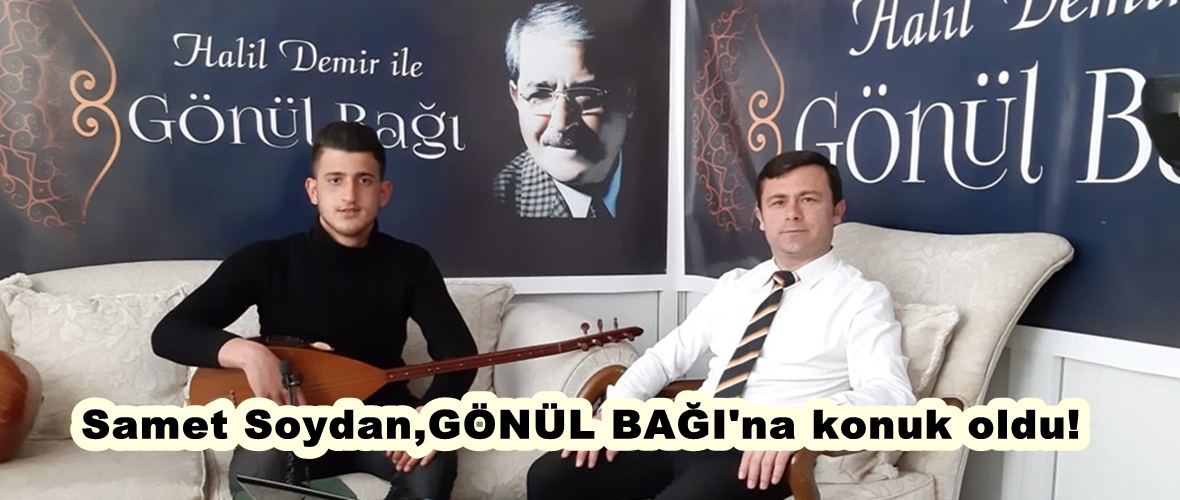 Samet Soydan,GÖNÜL BAĞI’na konuk oldu!