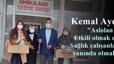 Kemal Aydın; “Aslolan Etkili olmak değil Sağlık çalışanlarının yanında olmaktır”