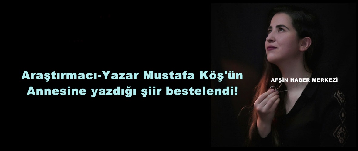 Araştırmacı-Yazar Mustafa Köş’ün Annesine yazdığı şiir bestelendi!
