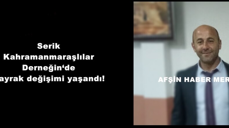 Serik Kahramanmaraşlılar Derneğin‘de Bayrak değişimi yaşandı!