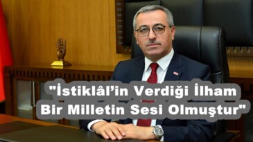 Güngör; “İstiklâl’in Verdiği İlham Bir Milletin Sesi Olmuştur”