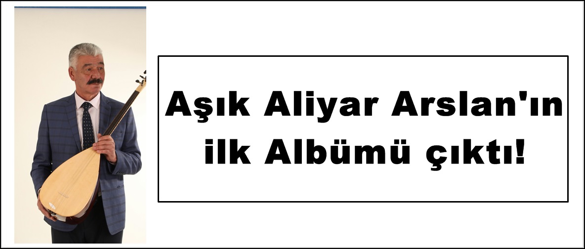 Aşık Aliyar Arslan’ın ilk Albümü çıktı!