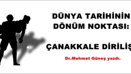 DÜNYA TARİHİNİN DÖNÜM NOKTASI:  ÇANAKKALE DİRİLİŞİ
