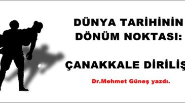 DÜNYA TARİHİNİN DÖNÜM NOKTASI:  ÇANAKKALE DİRİLİŞİ