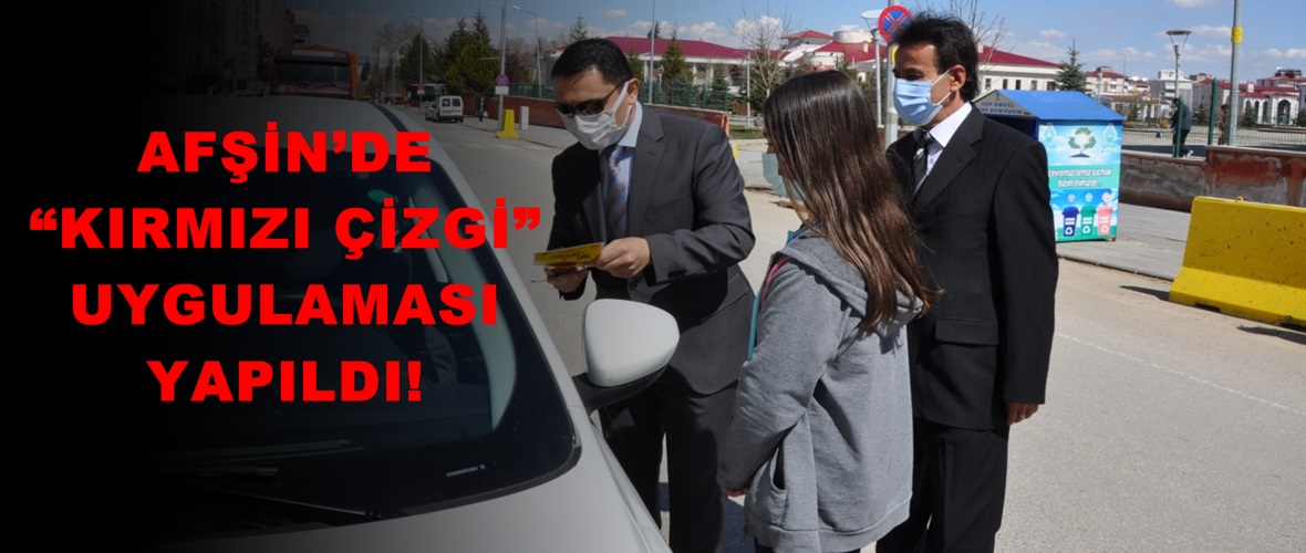 AFŞİN’DE “KIRMIZI ÇİZGİ” UYGULAMASI YAPILDI!