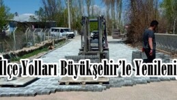 İlçe Yolları Büyükşehir’le Yenileniyor!